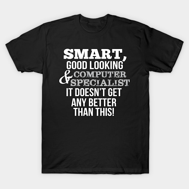 Computer Specialist Funny Gift - Smart,Good Looking T-Shirt by divawaddle